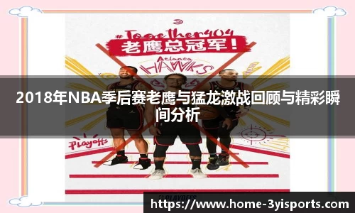 2018年NBA季后赛老鹰与猛龙激战回顾与精彩瞬间分析